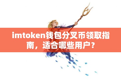 imtoken钱包分叉币领取指南，适合哪些用户？