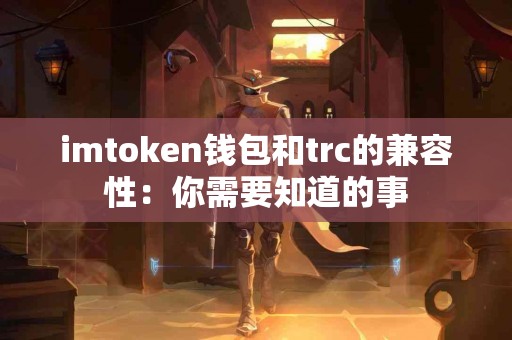 imtoken钱包和trc的兼容性：你需要知道的事
