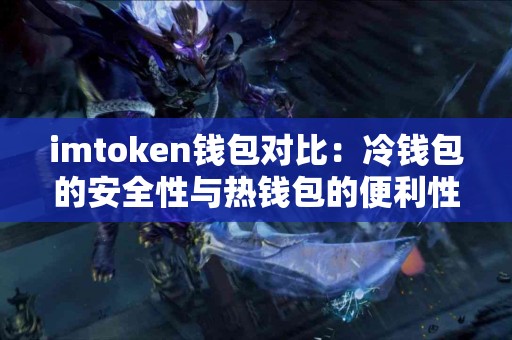 imtoken钱包对比：冷钱包的安全性与热钱包的便利性