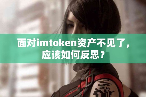 面对imtoken资产不见了，应该如何反思？