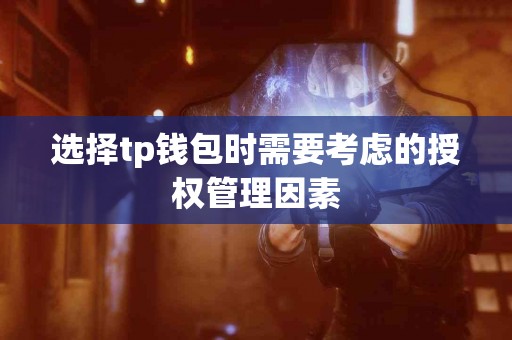 选择tp钱包时需要考虑的授权管理因素