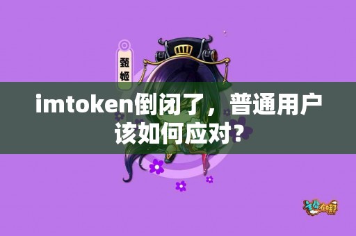 imtoken倒闭了，普通用户该如何应对？
