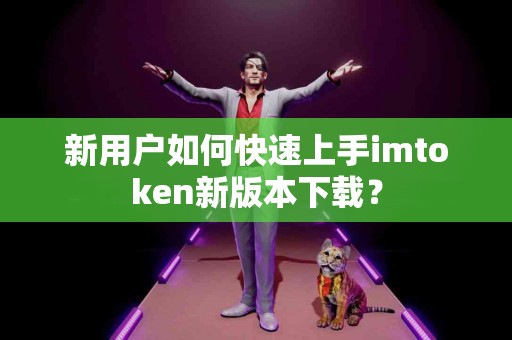 新用户如何快速上手imtoken新版本下载？