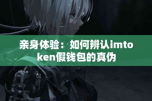 亲身体验：如何辨认imtoken假钱包的真伪