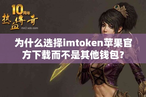 为什么选择imtoken苹果官方下载而不是其他钱包？