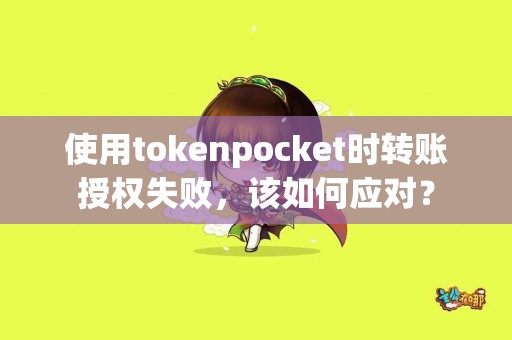 使用tokenpocket时转账授权失败，该如何应对？