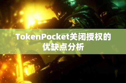 TokenPocket关闭授权的优缺点分析