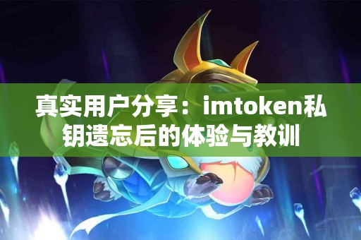 真实用户分享：imtoken私钥遗忘后的体验与教训