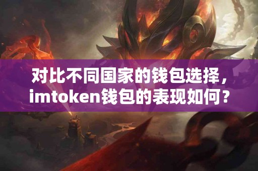 对比不同国家的钱包选择，imtoken钱包的表现如何？