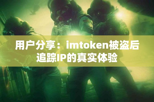 用户分享：imtoken被盗后追踪IP的真实体验