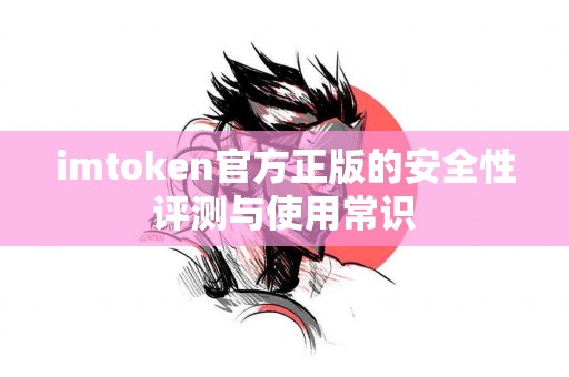 imtoken官方正版的安全性评测与使用常识