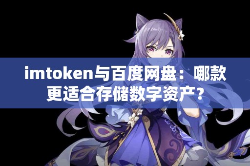 imtoken与百度网盘：哪款更适合存储数字资产？
