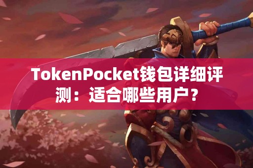 TokenPocket钱包详细评测：适合哪些用户？
