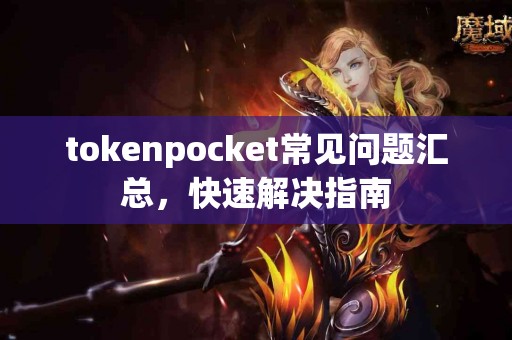 tokenpocket常见问题汇总，快速解决指南