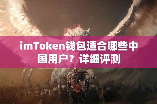 imToken钱包适合哪些中国用户？详细评测