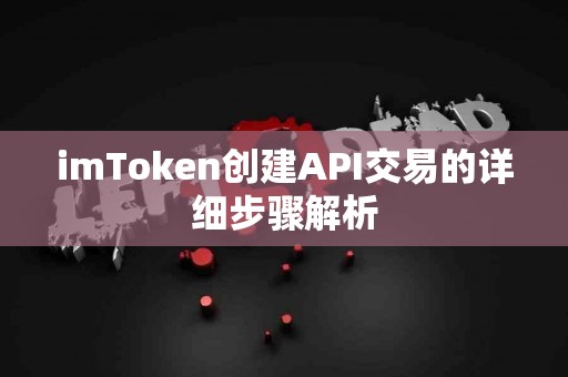 imToken创建API交易的详细步骤解析