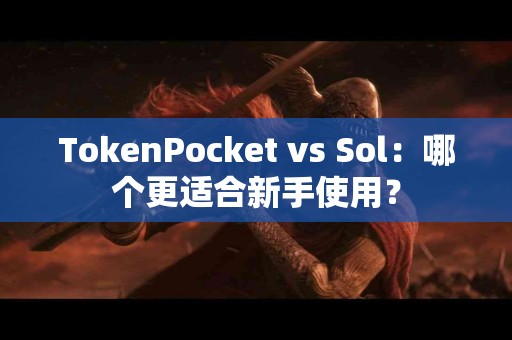 TokenPocket vs Sol：哪个更适合新手使用？