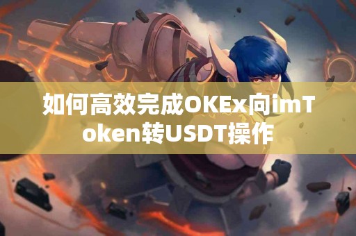 如何高效完成OKEx向imToken转USDT操作