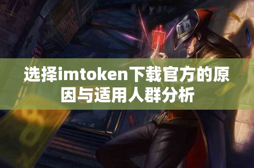 选择imtoken下载官方的原因与适用人群分析