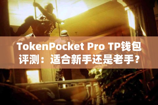 TokenPocket Pro TP钱包评测：适合新手还是老手？