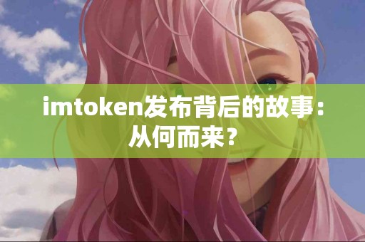 imtoken发布背后的故事：从何而来？