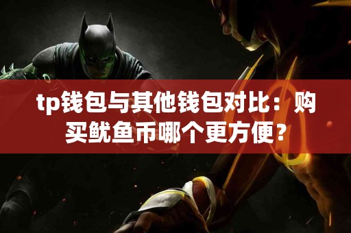 tp钱包与其他钱包对比：购买鱿鱼币哪个更方便？