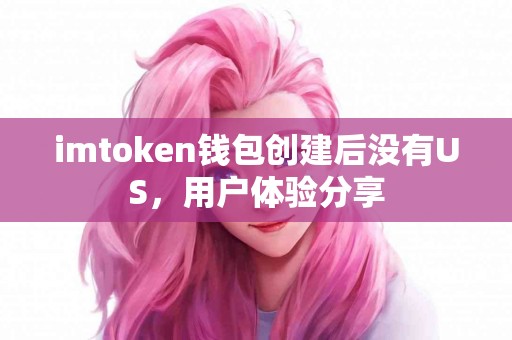 imtoken钱包创建后没有US，用户体验分享