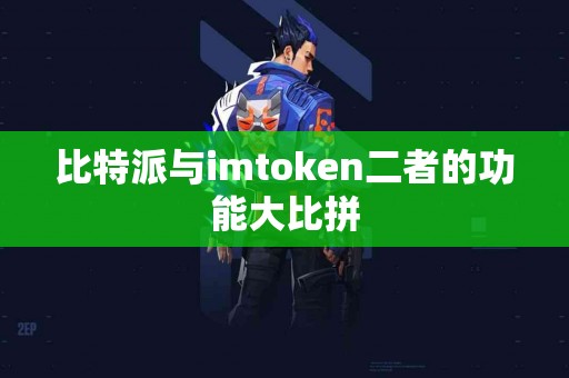 比特派与imtoken二者的功能大比拼