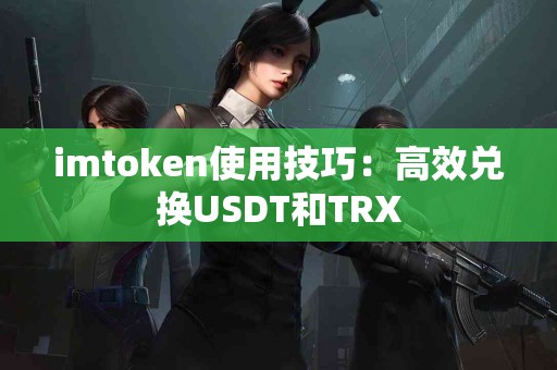 imtoken使用技巧：高效兑换USDT和TRX
