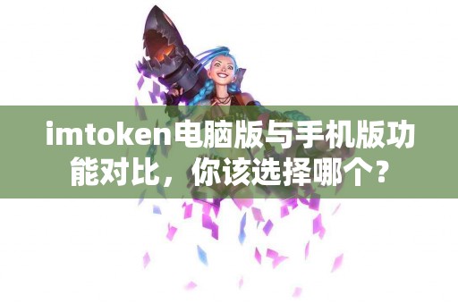 imtoken电脑版与手机版功能对比，你该选择哪个？
