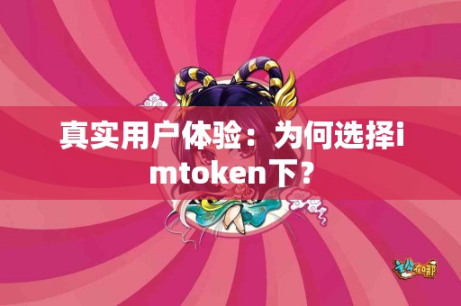 真实用户体验：为何选择imtoken下？