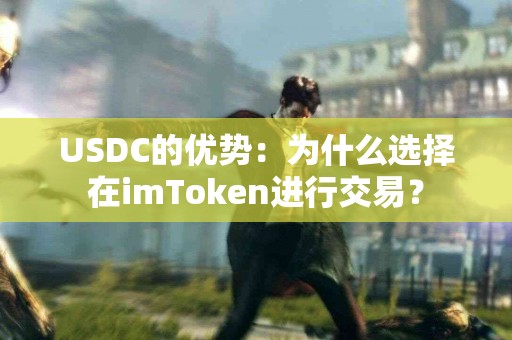 USDC的优势：为什么选择在imToken进行交易？