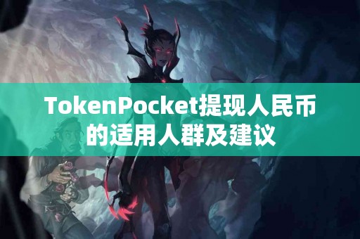 TokenPocket提现人民币的适用人群及建议