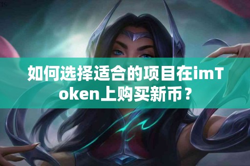 如何选择适合的项目在imToken上购买新币？
