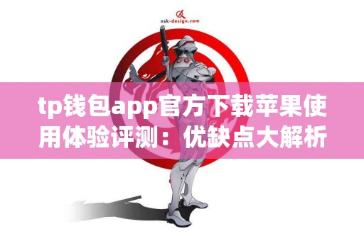 tp钱包app官方下载苹果使用体验评测：优缺点大解析