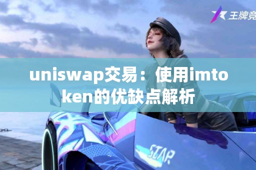 uniswap交易：使用imtoken的优缺点解析