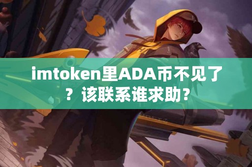 imtoken里ADA币不见了？该联系谁求助？