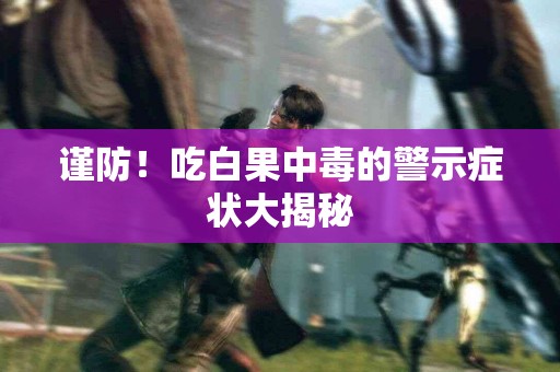 谨防！吃白果中毒的警示症状大揭秘