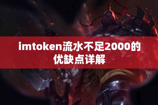 imtoken流水不足2000的优缺点详解