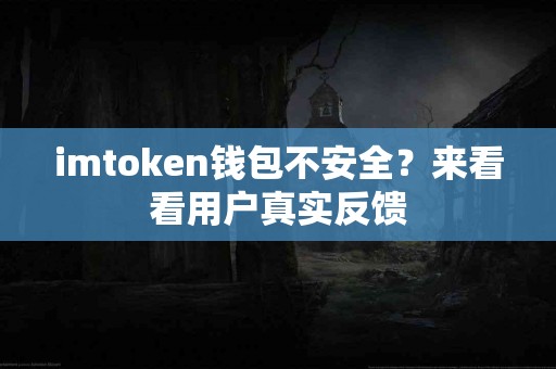 imtoken钱包不安全？来看看用户真实反馈