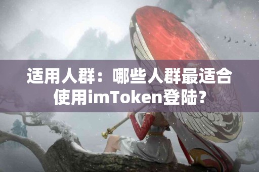 适用人群：哪些人群最适合使用imToken登陆？