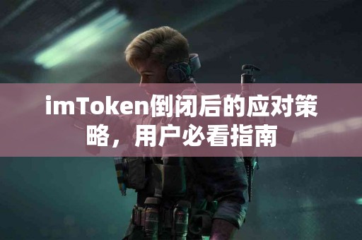 imToken倒闭后的应对策略，用户必看指南