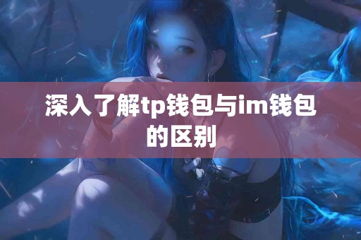 深入了解tp钱包与im钱包的区别
