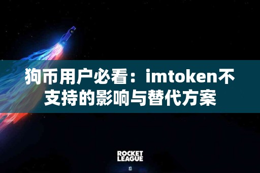 狗币用户必看：imtoken不支持的影响与替代方案