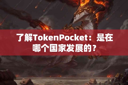 了解TokenPocket：是在哪个国家发展的？