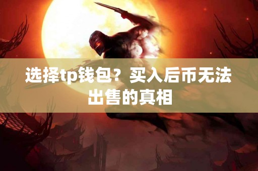 选择tp钱包？买入后币无法出售的真相