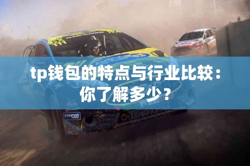 tp钱包的特点与行业比较：你了解多少？