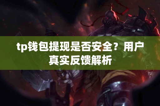 tp钱包提现是否安全？用户真实反馈解析