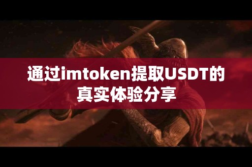 通过imtoken提取USDT的真实体验分享