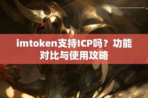 imtoken支持ICP吗？功能对比与使用攻略